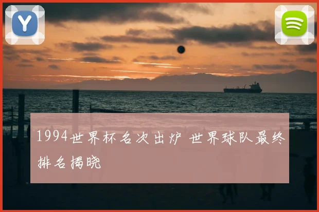 1994世界杯名次出炉 世界球队最终排名揭晓