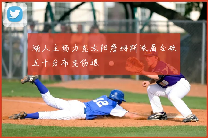 湖人主场力克太阳詹姆斯浓眉合砍五十分布克伤退