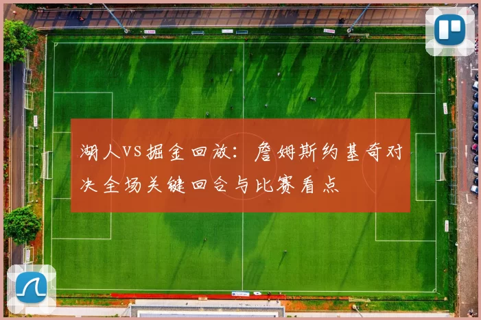 湖人vs掘金回放：詹姆斯约基奇对决全场关键回合与比赛看点