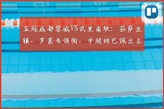 亚冠成都蓉城VS武里南联：茹萨坐镇，罗慕洛领衔，中超姆巴佩出击_元敏诚_1
