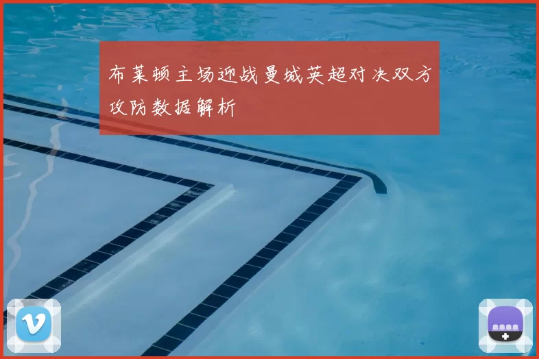 布莱顿主场迎战曼城英超对决双方攻防数据解析