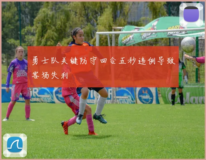 勇士队关键防守回合五秒违例导致客场失利